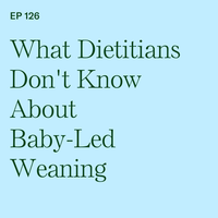 #126: What Dietitians Don't Know About Baby-Led Weaning: Bridging the Education Gap