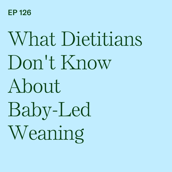 Episode 126: What Dietitians Don't Know About Baby-Led Weaning: Bridging the Education Gap - Baby-Led Weaning with Katie Ferraro Podcast
