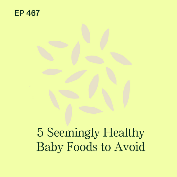 #467: 5 Seemingly Healthy Baby Foods to Avoid