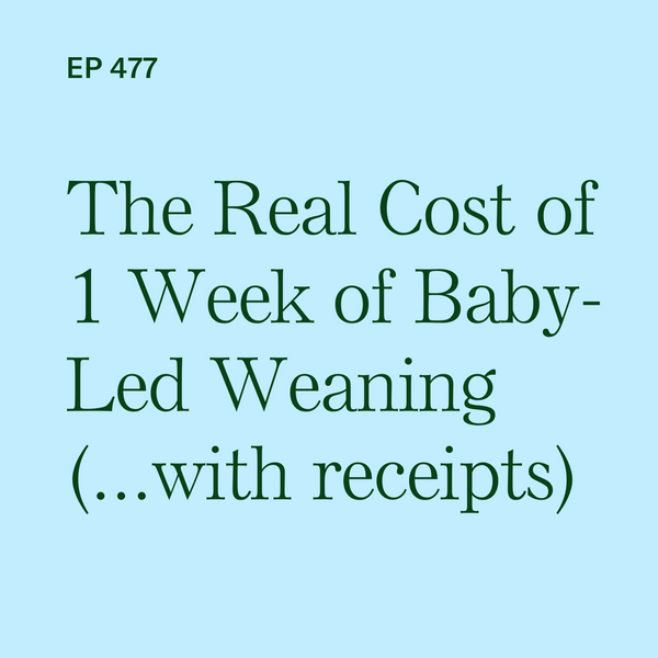 #477: The Real Cost of 1 Week of Baby-Led Weaning (...with receipts)