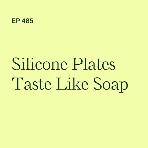 #485: Silicone Feeding Gear Tastes Like Soap? Here's How to Fix it...