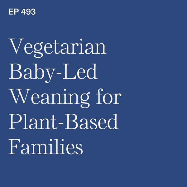 #493: Vegetarian Baby-Led Weaning: A Practical Guide for Plant-Based Families
