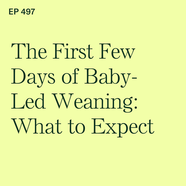 #497: The First Few Days of Baby-Led Weaning: What Should I Expect?