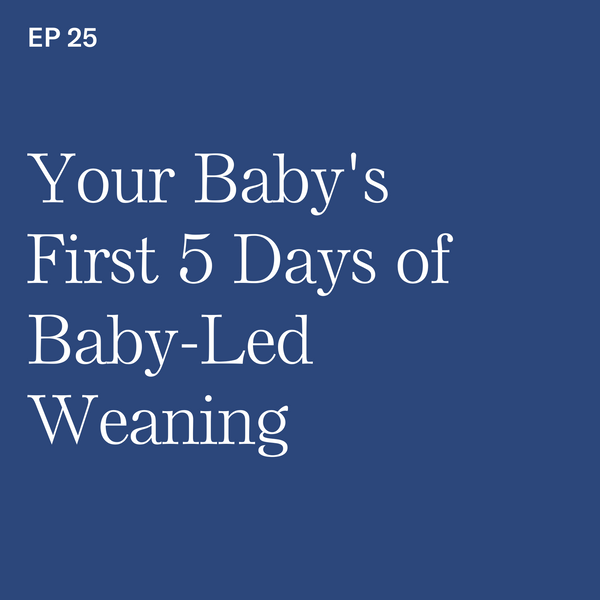 #25: Your Baby's First 5 Days of Baby-Led Weaning: 
A Simple Schedule to Start Strong