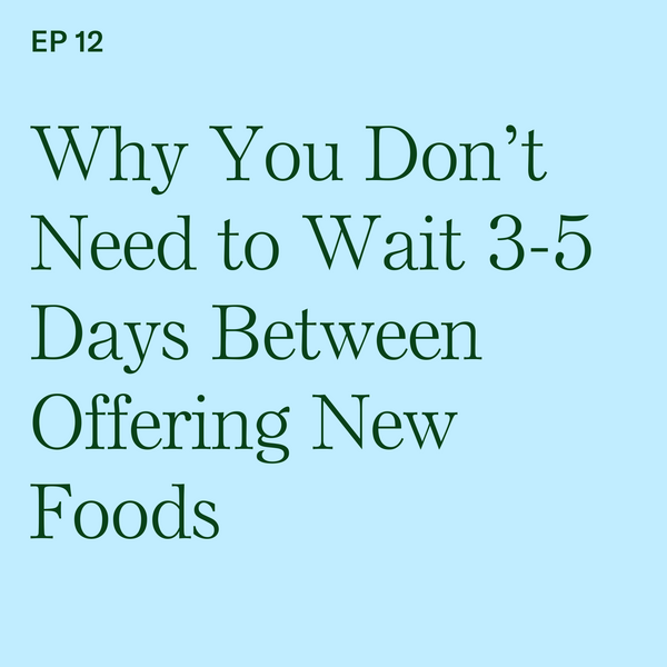 #12: Why You Don’t Need to Wait 3-5 Days Between Offering New Foods to Your Baby