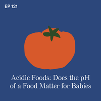 #121: Acidic Foods for Babies: Does the pH of a Food Matter?