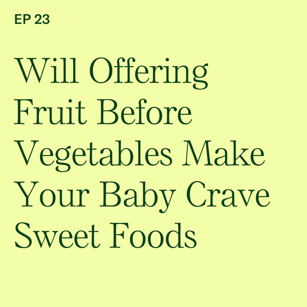 #23: Will Offering Fruit Before Vegetables Make Your Baby Crave Sweet Foods?