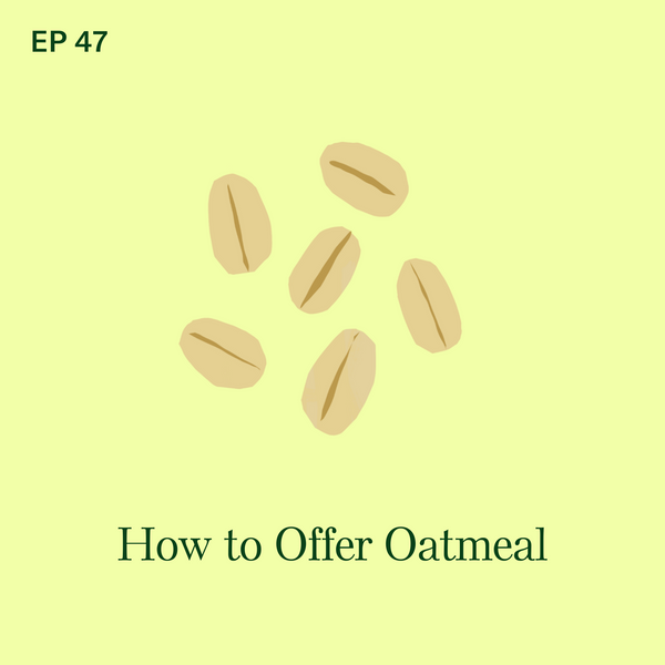 #47: Oatmeal: How to Feed This Food Safely to Your Baby