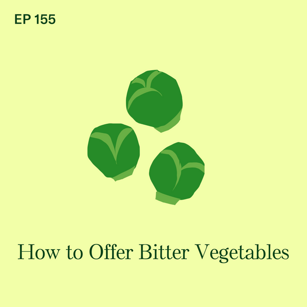 #155: Bitter Vegetables: How to Safely Offer Bitter Vegetables for Baby-Led Weaning