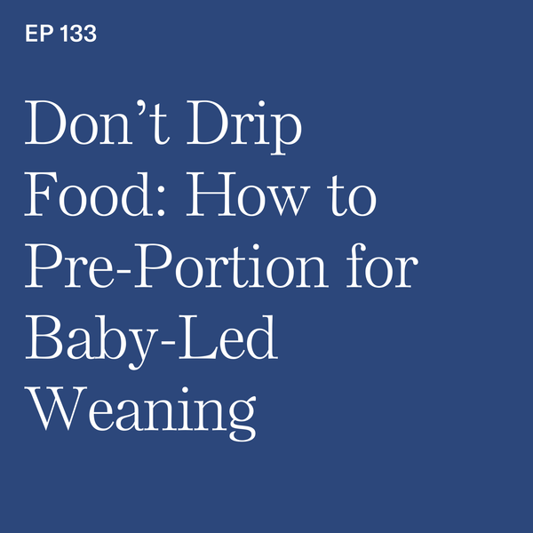 #133: Don’t Drip Food: How to Pre-Portion for Baby-Led Weaning