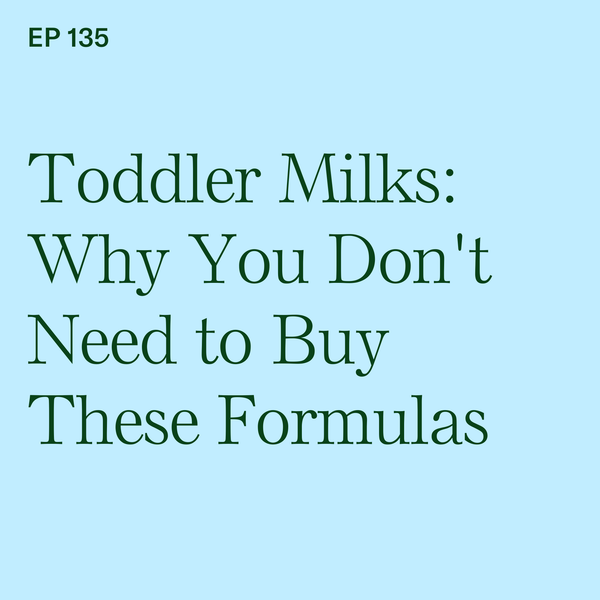 #135: Toddler Milks: Why You Don't Need to Buy These Formulas