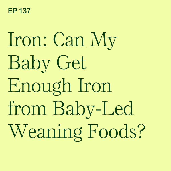 #137: Iron: Can My Baby Get Enough Iron from Baby-Led Weaning Foods?