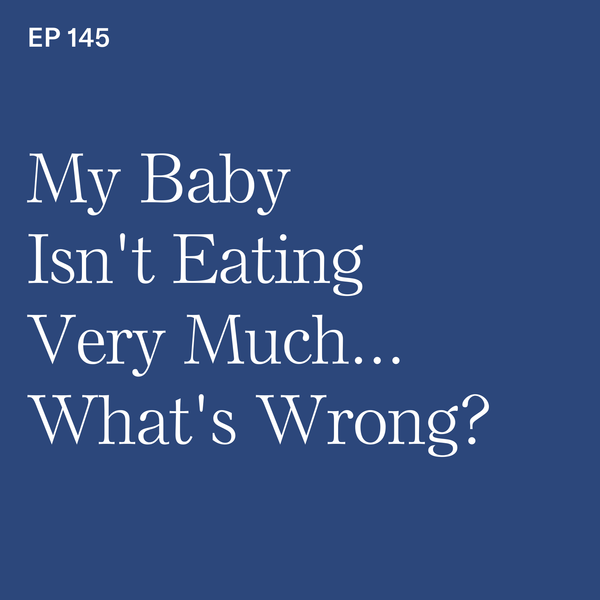 #145: BLW Basics: My Baby Isn't Eating Very Much...What's Wrong?