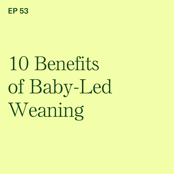 #53: Explaining BLW to a Skeptic: 10 Benefits of Baby-Led Weaning