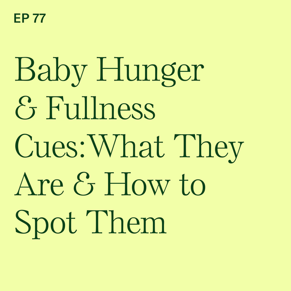 #77: Baby Hunger & Fullness Cues: What They Are & How to Spot Them