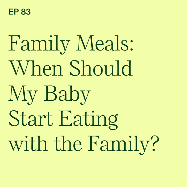 #83: When Should My Baby Start Eating with the Family?