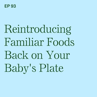 #93: Reintroducing Familiar Foods Back on Your Baby's Plate