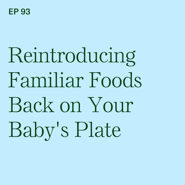 #93: Reintroducing Familiar Foods Back on Your Baby's Plate