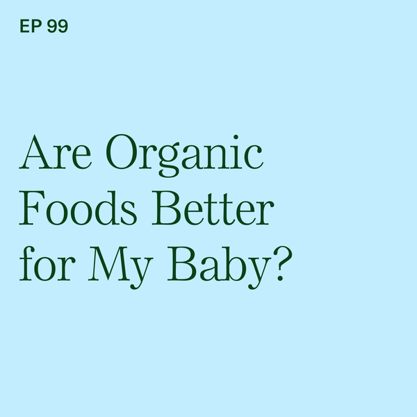 #99: Are Organic Foods Better for My Baby?