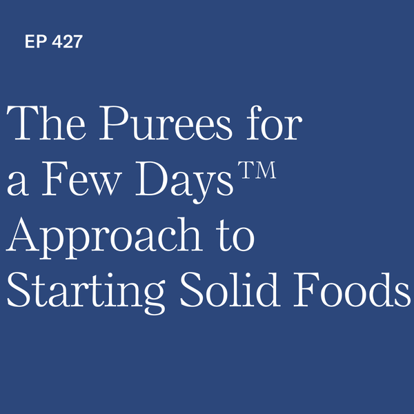#427: Purees Are Part of Baby-Led Weaning: How to Honor Self-Feeding Using My Purees for a Few Days™ Approach