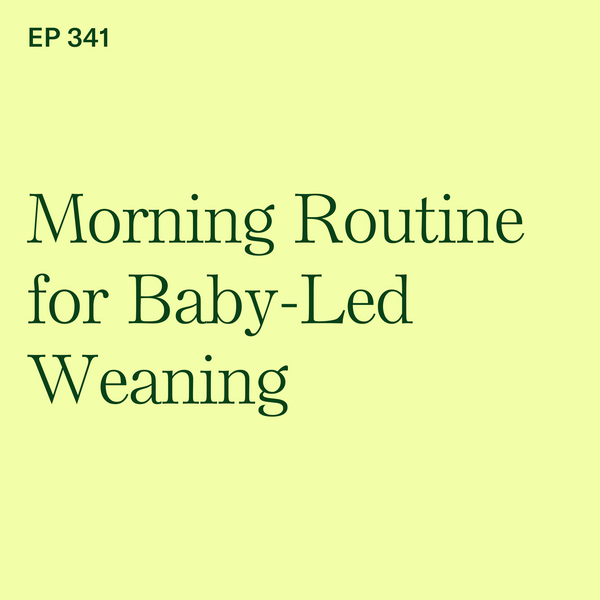 #341: Morning Routine for Baby-Led Weaning