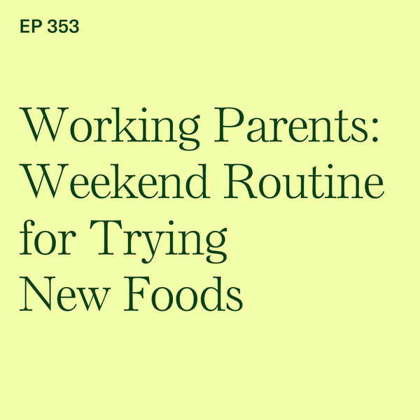#353: Working Parents: Weekend Routine for Trying New Foods