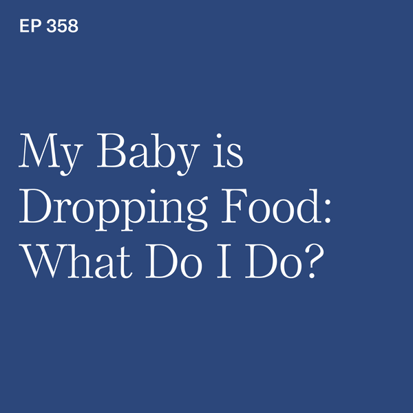 #358: My Baby is Dropping Food: What Do I Do?