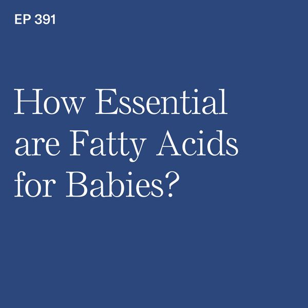 #391: How Essential are Fatty Acids for Babies?