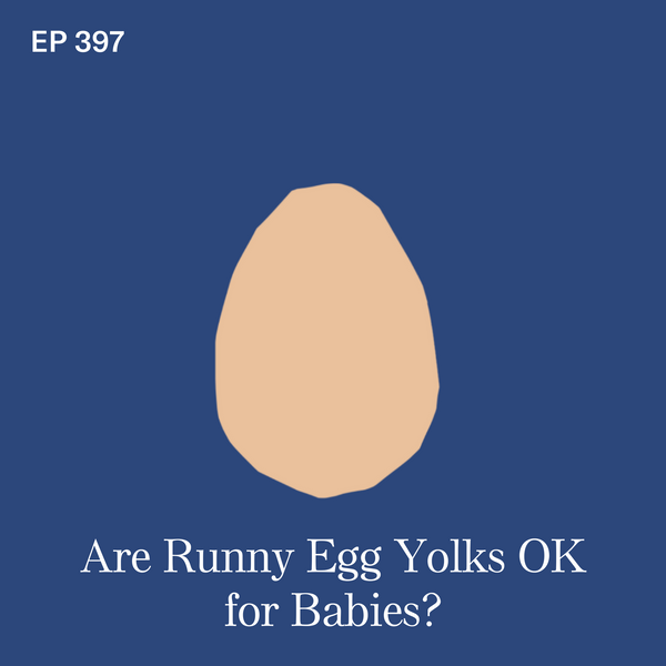 #397: Hard Facts on Soft Yolks: Are Runny Egg Yolks OK for Babies?
