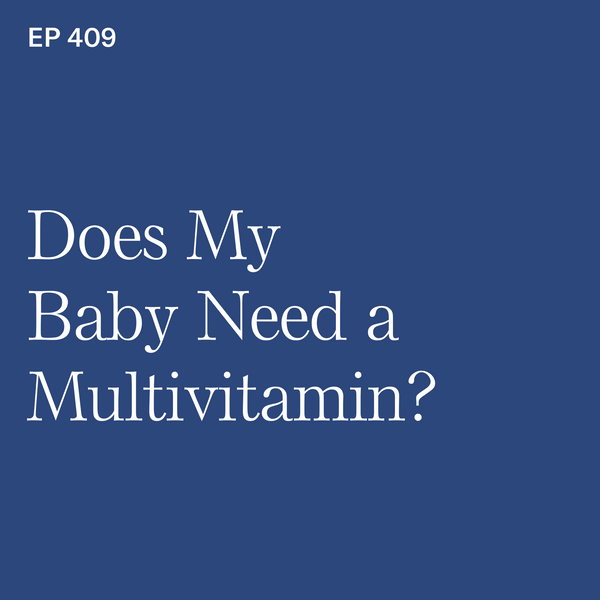 #409: Does My Baby Need a Multivitamin?