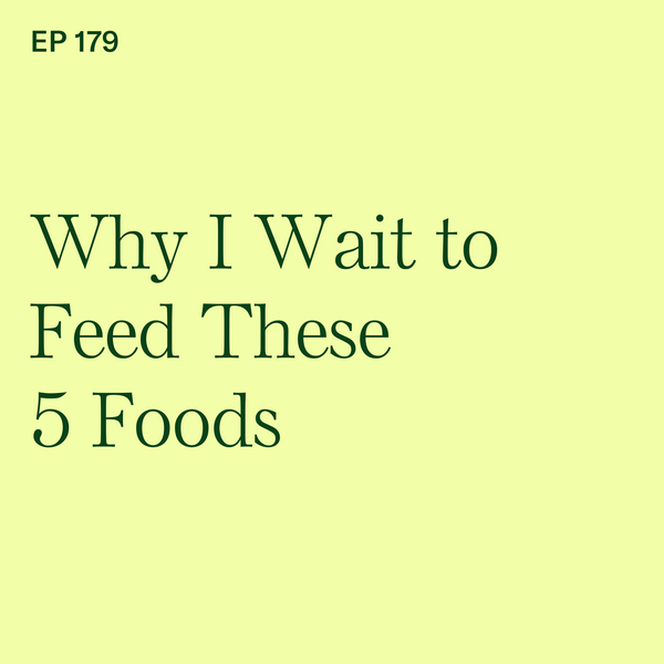 #179: Why I Wait to Feed These 5 Foods