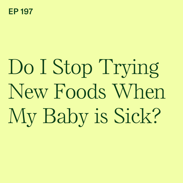 #197: Sick Days & Solid Foods: Do I Stop Trying New Foods When My Baby is Sick?