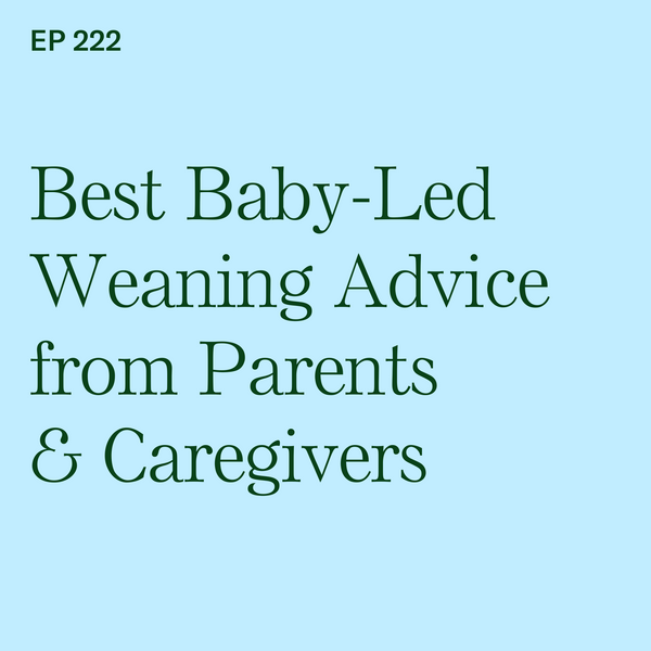 #222: Best BLW Advice from Parents & Caregivers Who Have Been There!