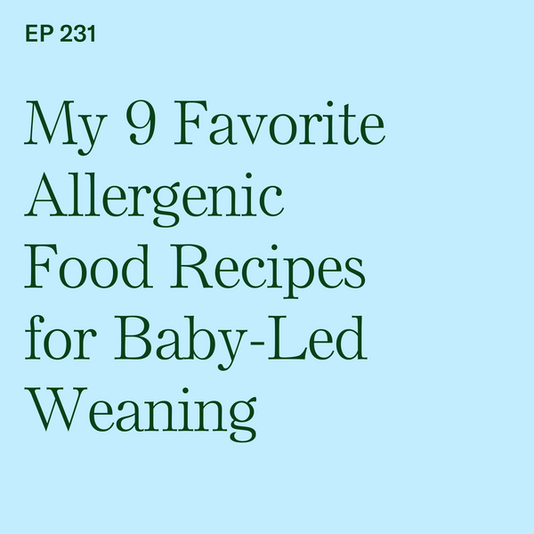#231: My 9 Favorite Allergenic Food Recipes for Baby-Led Weaning
