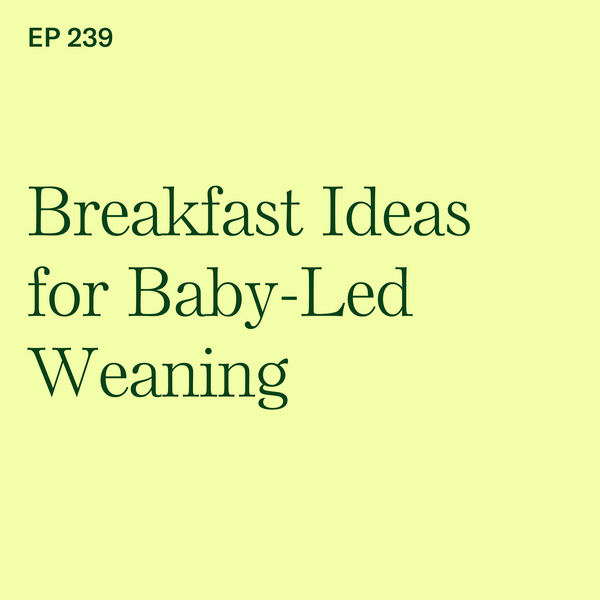 #239: Breakfast Ideas for Baby-Led Weaning