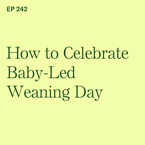 #242: How to Celebrate Baby-Led Weaning Day