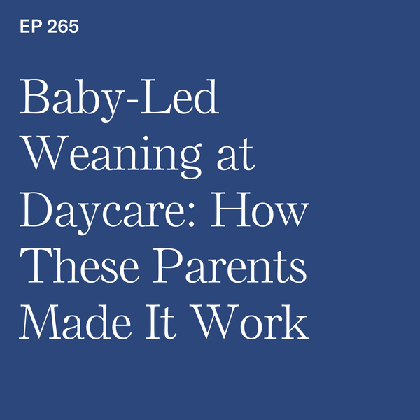#265: BLW at Daycare: How These Parents Made it Work
