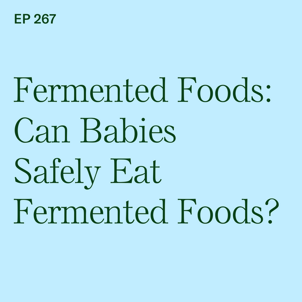 #267: Fermented Foods: Can Babies Safely Eat Fermented Foods?