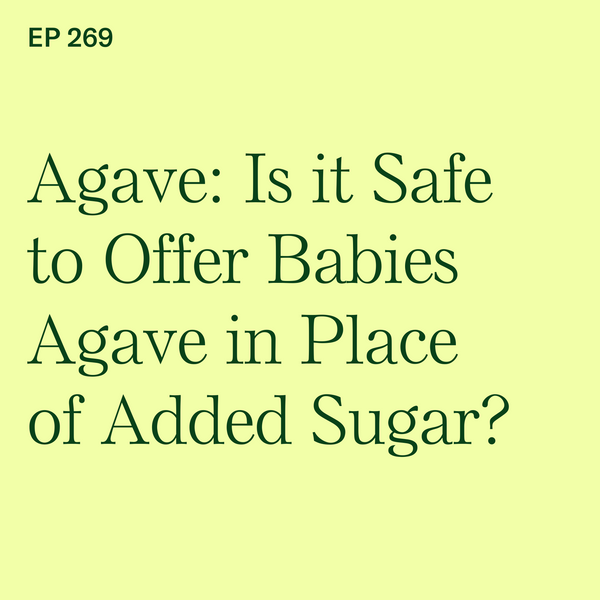 #269: Agave: Is it Safe to Offer Babies Agave in Place of Added Sugar?