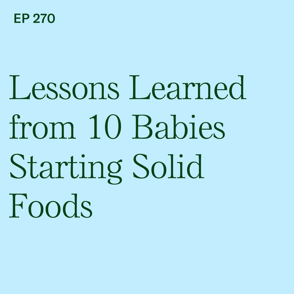 #270: BLW Bootcamp: Lessons Learned from 10 Babies Starting Solid Foods