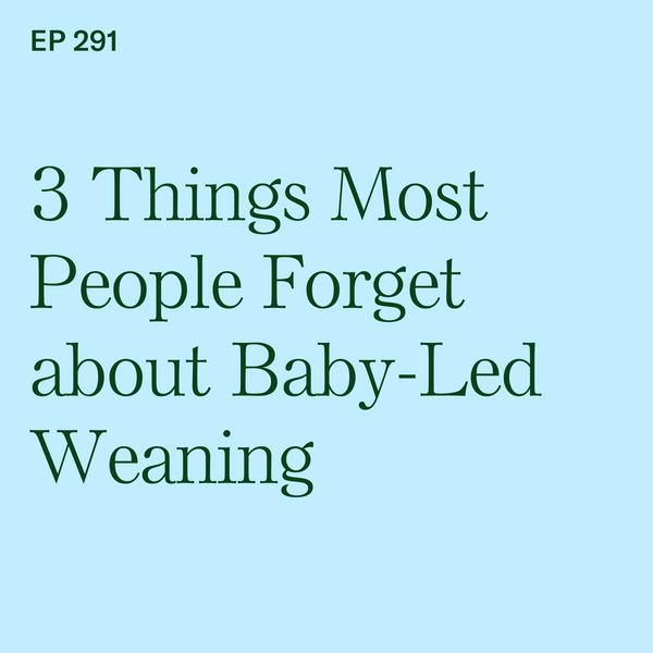#291: 3 Things Most People Forget about Baby-Led Weaning