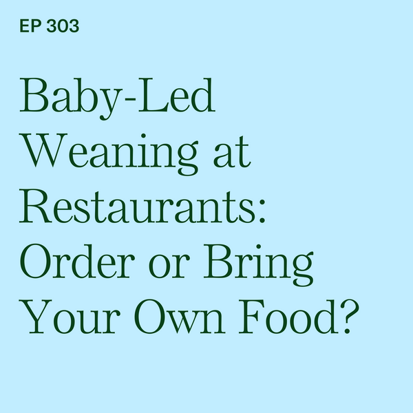 #303: BLW at Restaurants: Order or Bring Your Own Food?