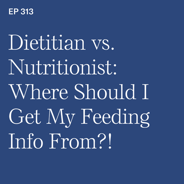 #313: Dietitian vs. Nutritionist: Where Should I Get My Feeding Info From?!