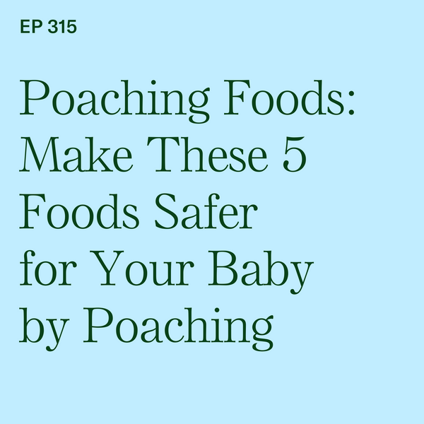 #315: Poaching Foods: Make These 5 Foods Safer for Your Baby by Poaching