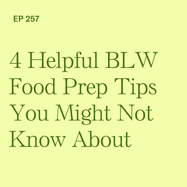 #257: 4 Helpful BLW Food Prep Tips You Might Not Know About