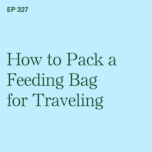 #327: BLW on the Go: How to Pack a Feeding Bag for Traveling