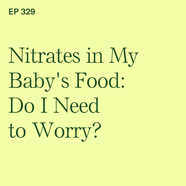 #329: Nitrates in My Baby's Food: Do I Need to Worry?