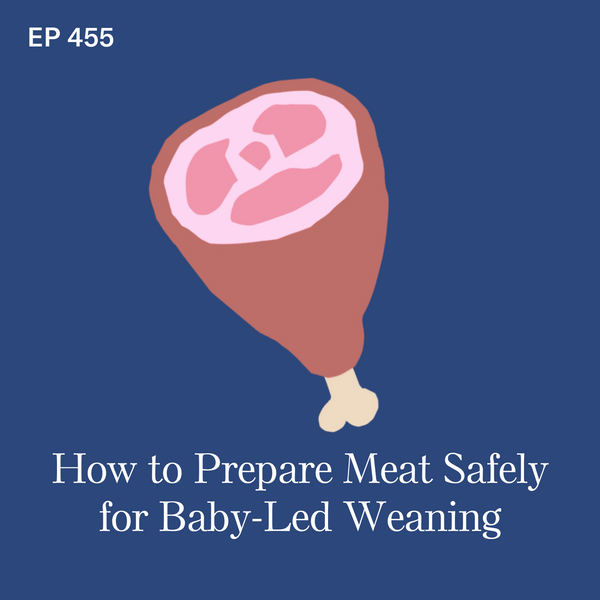 #455: Podcast Episode: #455- Meat: How to Prepare Meat Safely for Baby-Led Weaning