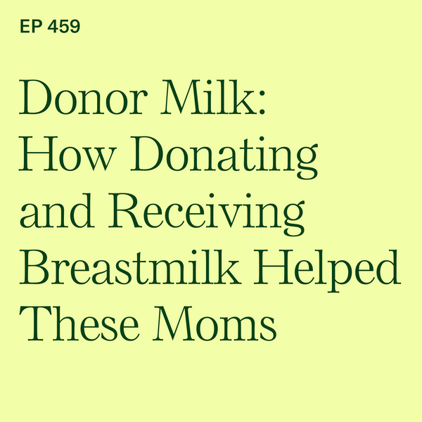 #459: Donor Milk: How Donating and Receiving Breastmilk Helped These Moms