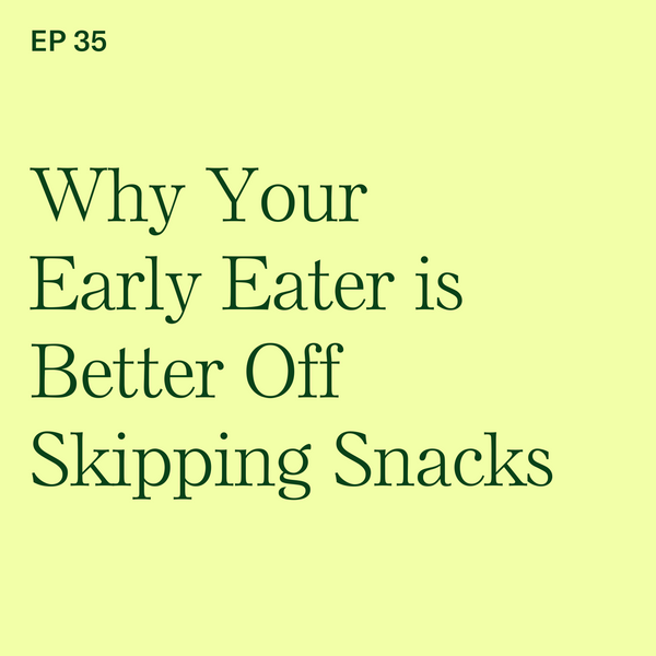 #35: Babies Don't Need Snacks: Why Your Early Eater is Better Off Skipping Snacks